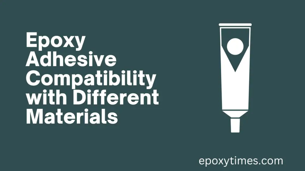 Epoxy Adhesive Compatibility with Different Materials