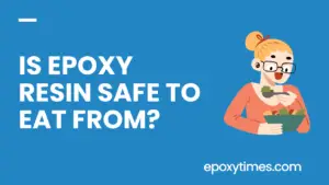 Is epoxy resin safe to eat from?