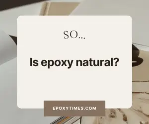 Is Epoxy Natural? Understanding the Synthetic Polymer