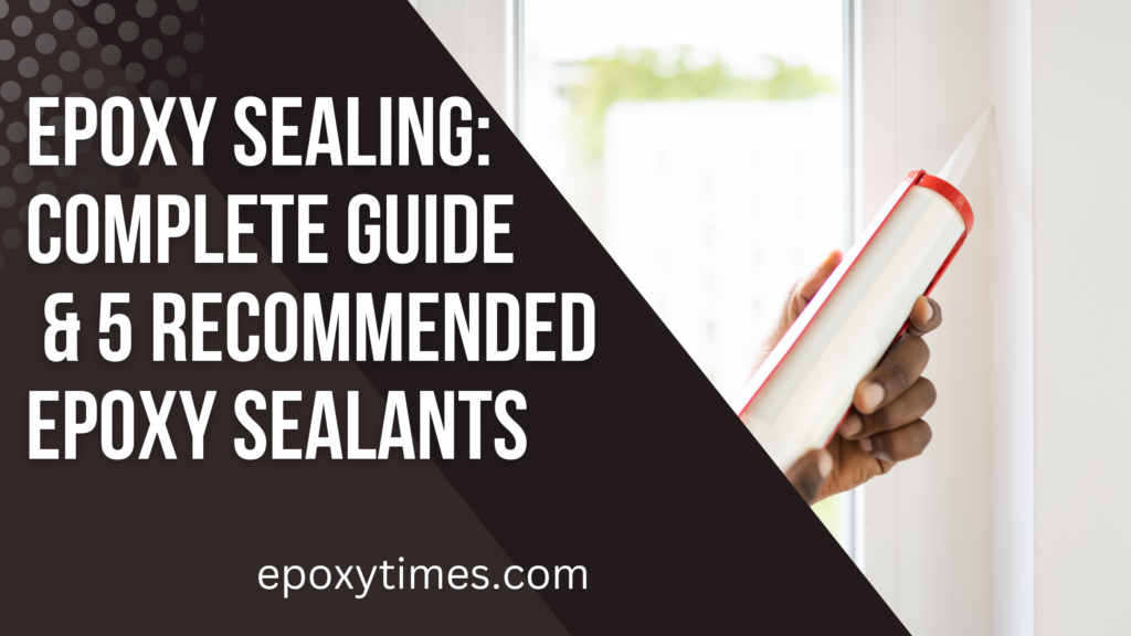 Epoxy Sealing: Complete Guide & 5 Recommended Epoxy Sealants