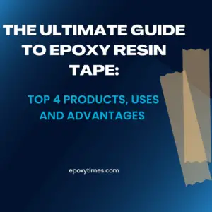The Ultimate Guide to Epoxy Resin Tape: Top 4 Products, Uses and Advantages