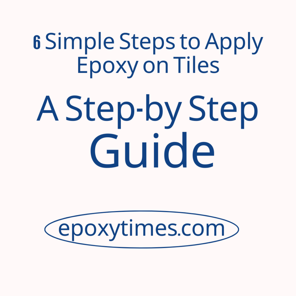 6 Simple Steps to Apply Epoxy on Tiles